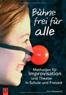 Bühne frei für alle: Methoden für Improvisation und Theater in Schule und Freizeit