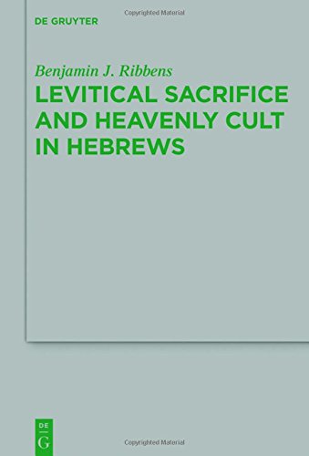Levitical Sacrifice and Heavenly Cult in Hebrews (Beihefte zur Zeitschrift für die neutestamentliche Wissenschaft, Band 222)