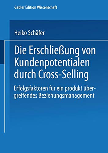 Die Erschließung von Kundenpotentialen durch Cross- Selling. (Schriftenreihe des Instituts für Marktorientierte Unternehmensführung (IMU), Universität Mannheim)