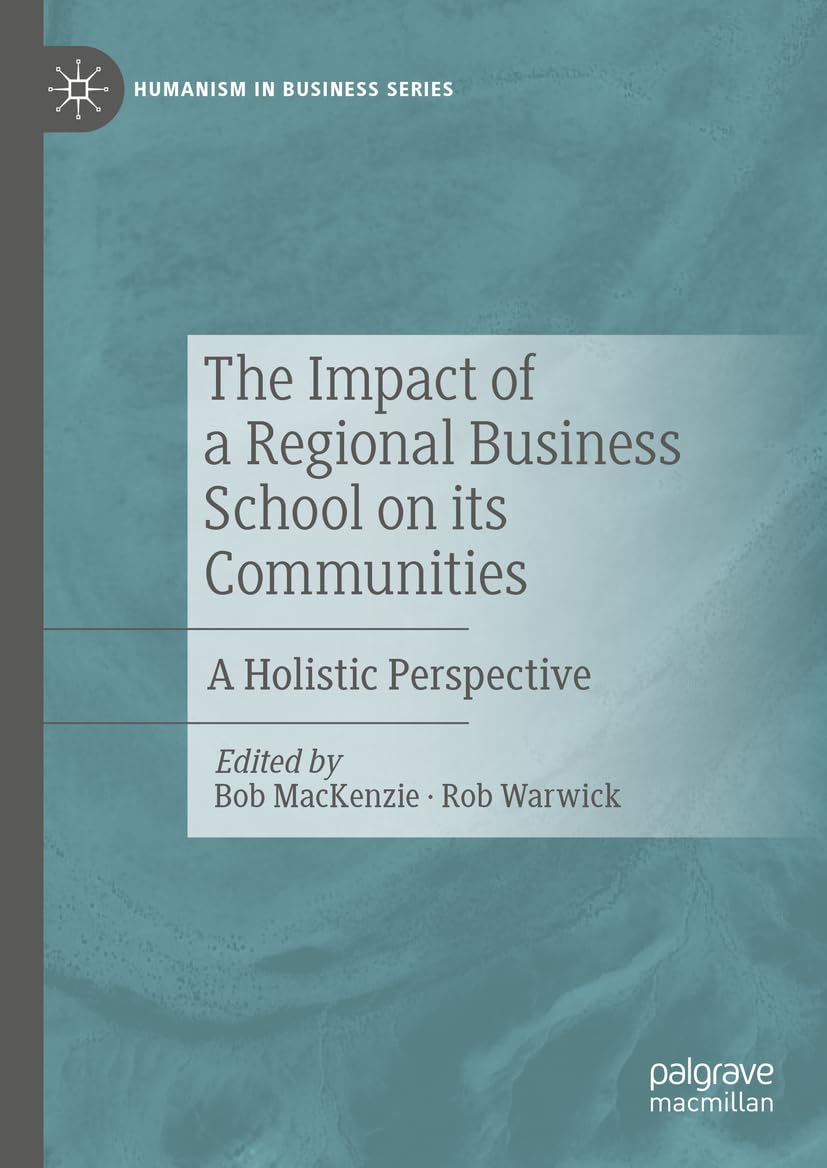 The Impact of a Regional Business School on its Communities: A Holistic Perspective (Humanism in Business Series)