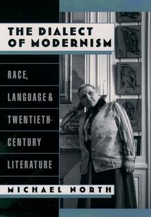 The Dialect of Modernism: Race, Language & Twentieth-Century Literature: Race, Language, and Twentieth-Century Literature (Race and American Culture)