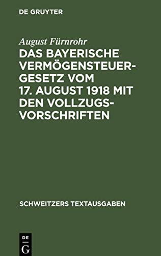 Das bayerische Vermögensteuergesetz vom 17. August 1918 mit den Vollzugsvorschriften (Schweitzers Textausgaben)