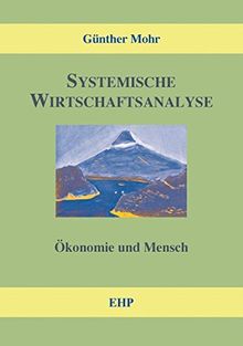 Systemische Wirtschaftsanalyse: Die Psycho-Logik der Wirtschaft: Mensch und Ökonomie (EHP-Handbuch Systemische Professionalität und Beratung)