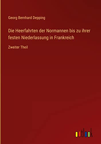 Die Heerfahrten der Normannen bis zu ihrer festen Niederlassung in Frankreich: Zweiter Theil