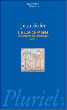 Aux origines du Dieu unique. Vol. 2. La loi de Moïse