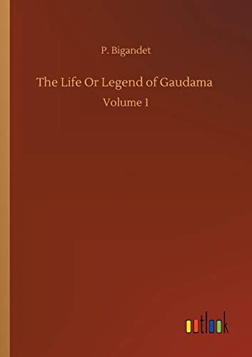 The Life Or Legend of Gaudama: Volume 1