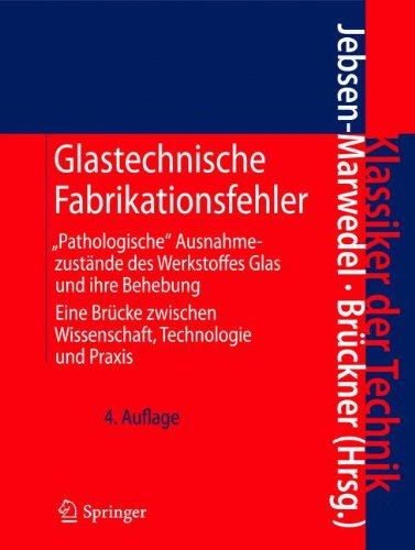 Glastechnische Fabrikationsfehler: Pathologische Ausnahmezustände des Werkstoffes Glas und ihre Behebung; Eine Brücke zwischen Wissenschaft, Technologie und Praxis (Klassiker der Technik)