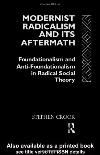 Modernist Radicalism and its Aftermath: Foundationalism and Anti-Foundationalism in Radical Social Theory