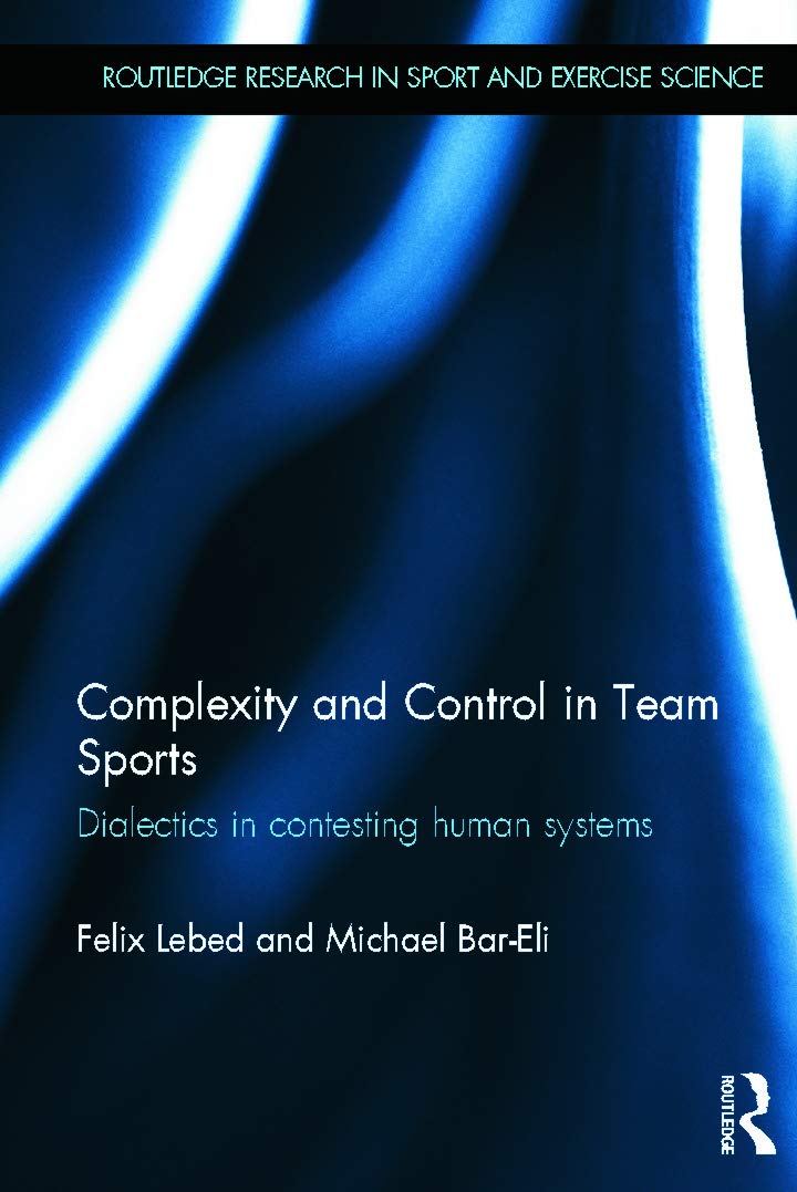 Complexity and Control in Team Sports: Dialectics in contesting human systems (Routledge Research in Sport and Exercise Science, 6, Band 6)