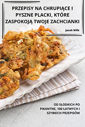 PRZEPISY NA CHRUPI¿CE I PYSZNE PLACKI, KTÓRE ZASPOKOJ¿ TWOJE ZACHCIANKI