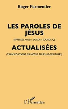 Les paroles de Jésus (appelées aussi Logia, Source Q) actualisées : transposées pour notre temps (dans certaines formes de penser et de parler d'aujourd'hui)