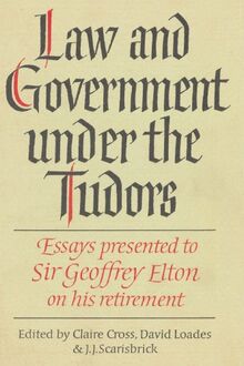 Law and Government under the Tudors: Essays Presented to Sir Geoffrey Eltonon his retirement