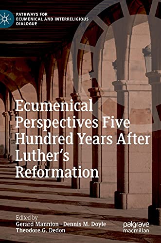 Ecumenical Perspectives Five Hundred Years After Luther’s Reformation (Pathways for Ecumenical and Interreligious Dialogue)