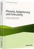 Planung, Budgetierung und Forecasting: Innovative und digitale Instrumente für die Unternehmenssteuerung (Haufe Fachbuch)
