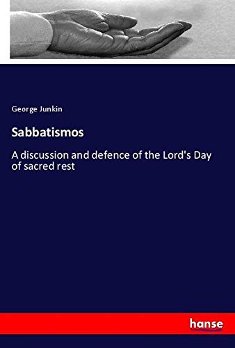 Sabbatismos: A discussion and defence of the Lord's Day of sacred rest