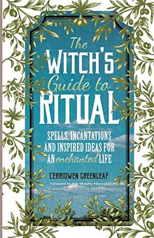 Witch's Guide to Ritual: Spells, Incantations and Inspired Ideas for an Enchanted Life (Beginner Witchcraft Book, Herbal Witchcraft Book, Moon Spells, Green Witch, Kitchen Witch)