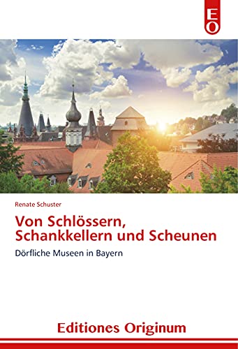 Von Schlössern, Schankkellern und Scheunen: Dörfliche Museen in Bayern