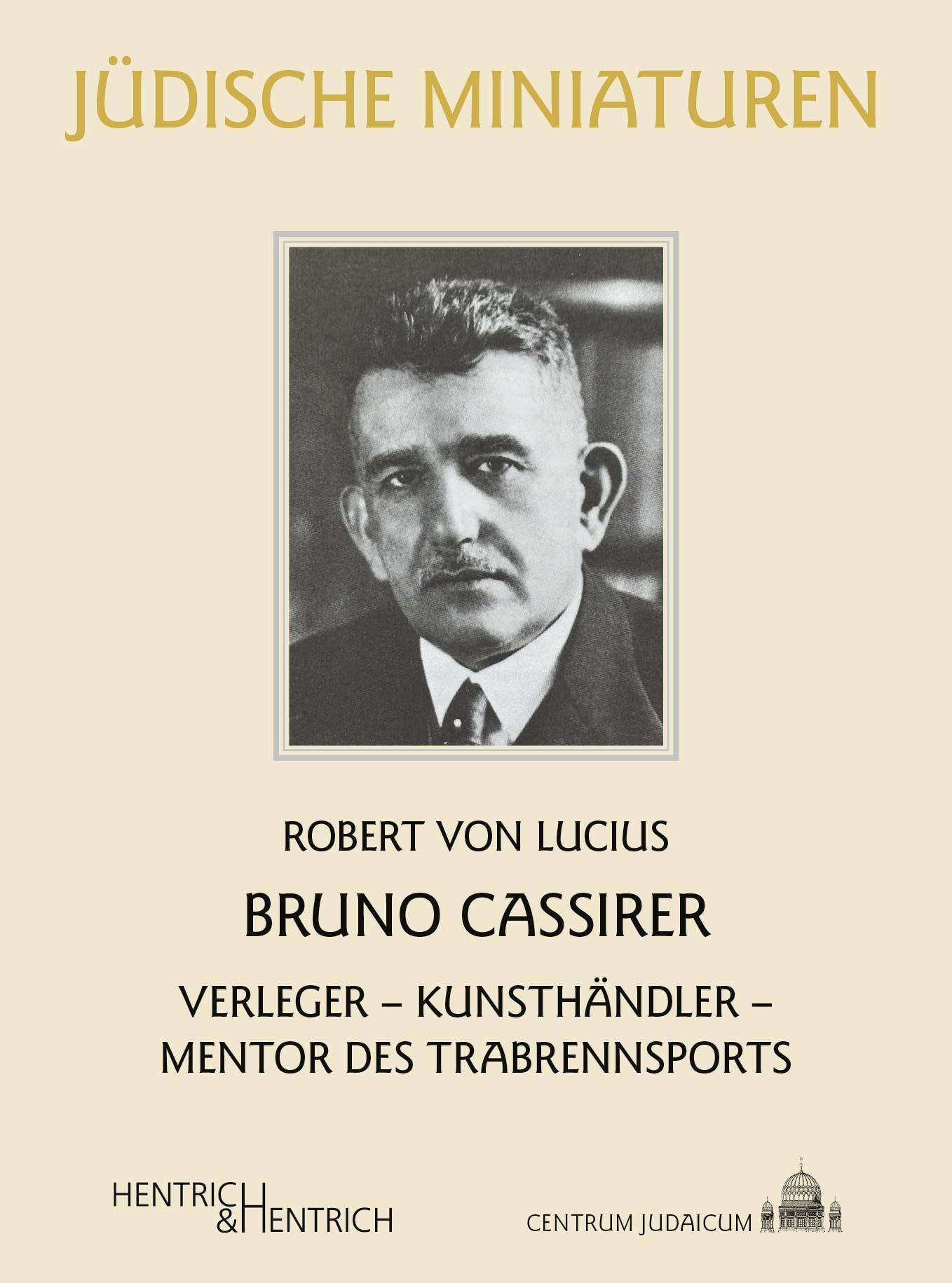 Bruno Cassirer: Verleger – Kunsthändler – Mentor des Trabrennsports (Jüdische Miniaturen: Herausgegeben von Hermann Simon)
