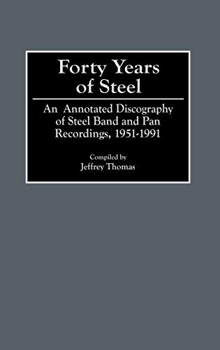 Forty Years of Steel: An Annotated Discography of Steel Band and Pan Recordings, 1951-1991 (DISCOGRAPHIES)