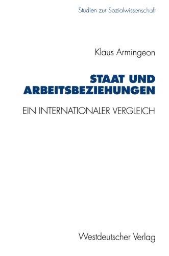 Staat und Arbeitsbeziehungen: Ein Internationaler Vergleich (Studien zur Sozialwissenschaft) (German Edition): 145
