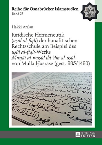 Juridische Hermeneutik (usul al-fiqh) der hanafitischen Rechtsschule am Beispiel des usul al-fiqh-Werks «Mirqat al-wu?ul ila ilm al-usul» von Mulla ... (Roi - Reihe Fuer Osnabruecker Islamstudien)