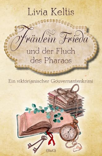 Fräulein Frieda und der Fluch des Pharaos. Ein viktorianischer Gouvernantenkrimi (Fräulein Frieda ermittelt)