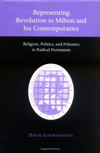 Representing Revolution in Milton and his Contemporaries: Religion, Politics, and Polemics in Radical Puritanism