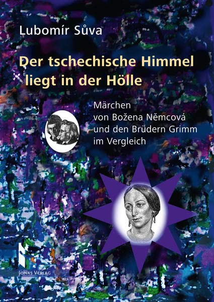 Der tschechische Himmel liegt in der Hölle: Märchen von Božena Němcová und den Brüdern Grimm im Vergleich: Märchen von Bozena Nemcová und den Brüdern ... zur Erzählforschung und Narratologie)