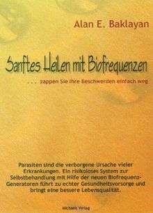 Sanftes Heilen mit Biofrequenzen: ... zappen Sie Ihre Beschwerden einfach weg