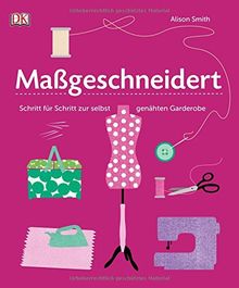 Maßgeschneidert: Schritt für Schritt zur selbst genähten Garderobe