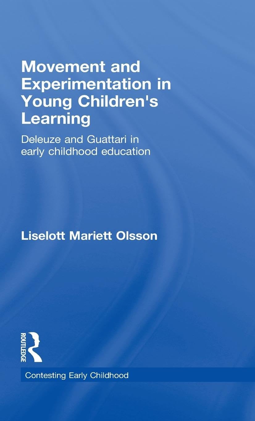 Movement and Experimentation in Young Children's Learning: Deleuze and Guattari in Early Childhood Education (Contesting Early Childhood)