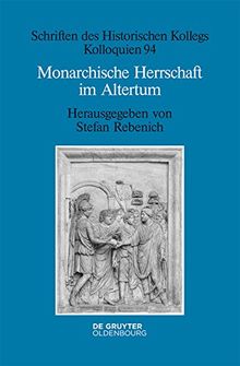 Monarchische Herrschaft im Altertum (Schriften des Historischen Kollegs, Band 94)
