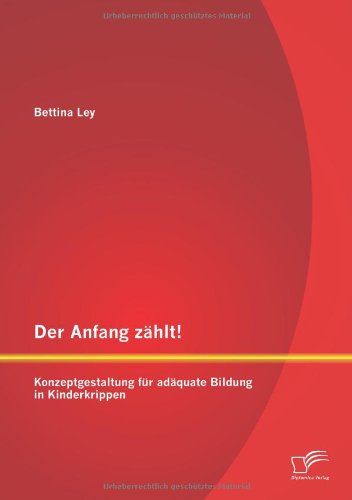 Der Anfang zählt! Konzeptgestaltung für adäquate Bildung in Kinderkrippen