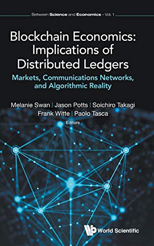 Blockchain Economics: Implications of Distributed Ledgers: Markets, Communications Networks, and Algorithmic Reality (Between Science and Economics, Band 1)