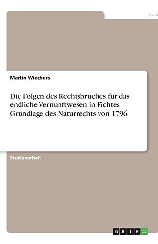 Die Folgen des Rechtsbruches für das endliche Vernunftwesen in Fichtes Grundlage des Naturrechts von 1796