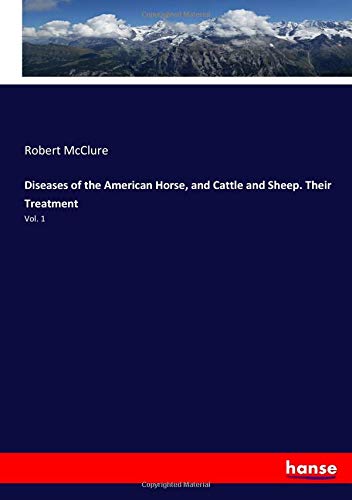 Diseases of the American Horse, and Cattle and Sheep. Their Treatment: Vol. 1