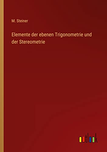 Elemente der ebenen Trigonometrie und der Stereometrie