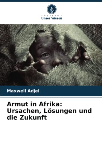 Armut in Afrika: Ursachen, Lösungen und die Zukunft: DE