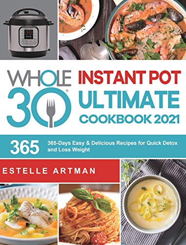 The Whole30 Instant Pot Ultimate Cookbook 2021: 365-Days Easy & Delicious Recipes for Quick Detox and Loss Weight