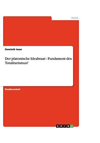 Der platonische Idealstaat - Fundament des Totalitarismus?