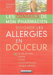 Soigner les allergies en douceur : rhume des foins, asthme, eczéma, fatigue inexpliquée, troubles digestifs...