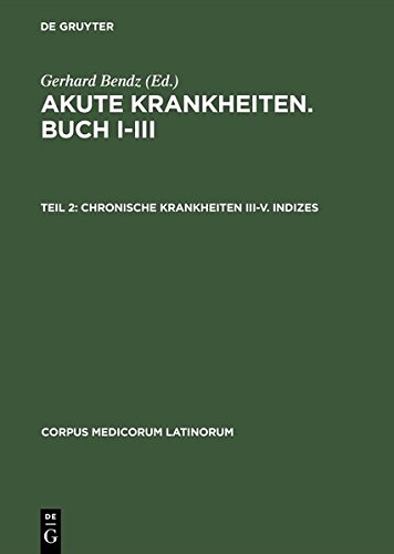 Akute Krankheiten. Buch I-III: Chronische Krankheiten III-V. Indizes (Corpus Medicorum Latinorum)