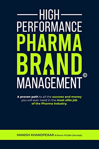 High Performance Pharma Brand Management: A Proven Path to All the Success and Money You Will Ever Need in the Most Elite Job of the Pharma Industry
