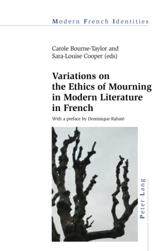 Variations on the Ethics of Mourning in Modern Literature in French (Modern French Identities, Band 143)