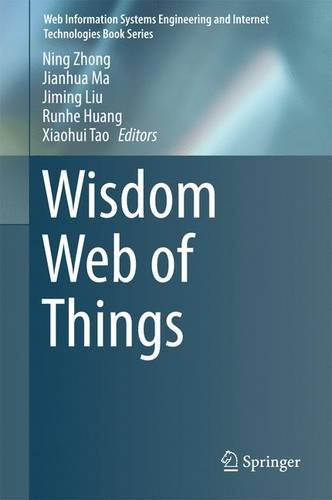 Wisdom Web of Things (Web Information Systems Engineering and Internet Technologies Book Series)