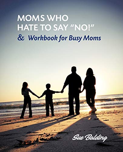 Moms Who Hate To Say No! And Workbook For Busy Moms