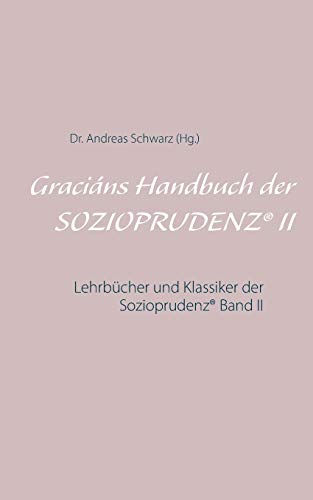 Graciáns Handbuch der SOZIOPRUDENZ® II: Lehrbücher und Klassiker der Sozioprudenz® Band II