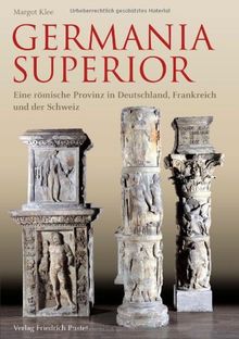 Germania Superior: Eine römische Provinz in Frankreich, Deutschland und der Schweiz