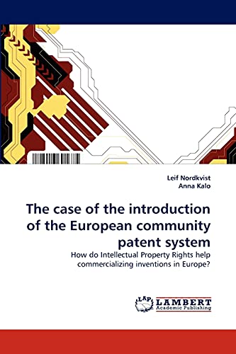 The case of the introduction of the European community patent system: How do Intellectual Property Rights help commercializing inventions in Europe?