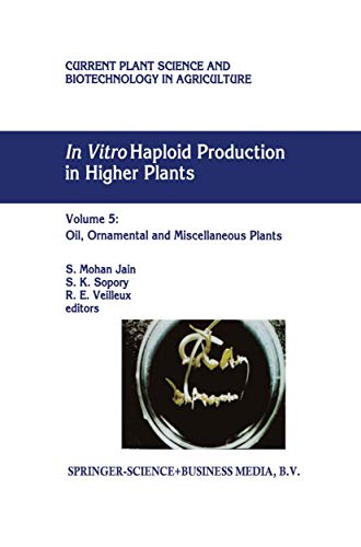 In Vitro Haploid Production in Higher Plants: Volume 5 ― Oil, Ornamental and Miscellaneous Plants (Current Plant Science and Biotechnology in Agriculture, 29, Band 29)